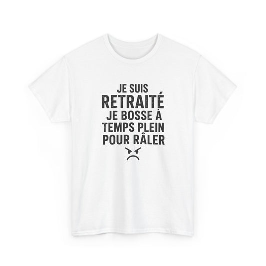 T-Shirt Humour Retraité – Je Suis Retraité Je Bosse à Temps Plein Pour Râler – Tee Shirt Drôle Adulte Idée Cadeau Retraite