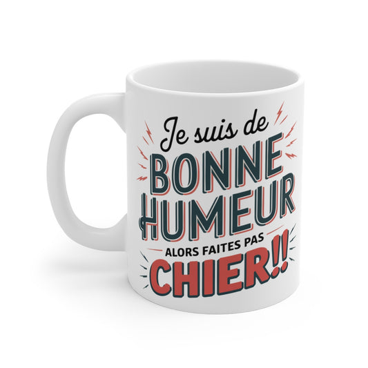Mug "Je suis de bonne humeur, alors faites pas chier" - Humour Déjanté et Original