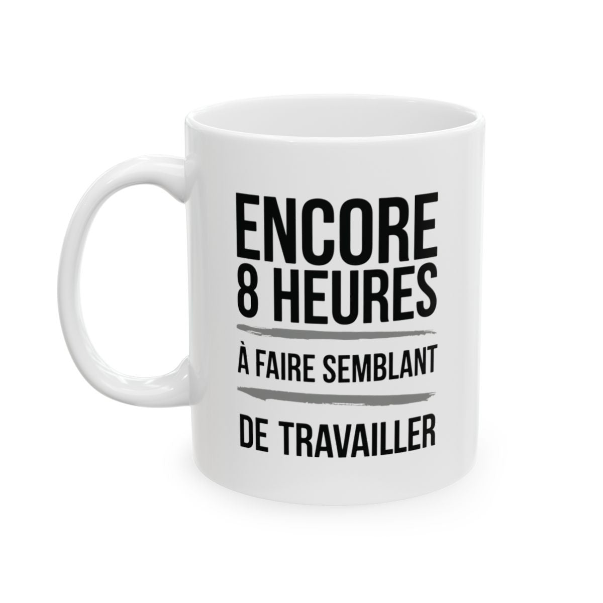 "Mug Humoristique - Encore 8 Heures à Faire Semblant de Travailler" idée cadeau Bureau