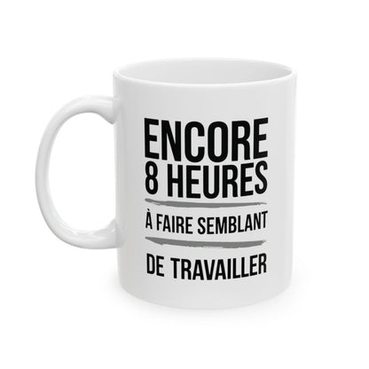 "Mug Humoristique - Encore 8 Heures à Faire Semblant de Travailler" idée cadeau Bureau