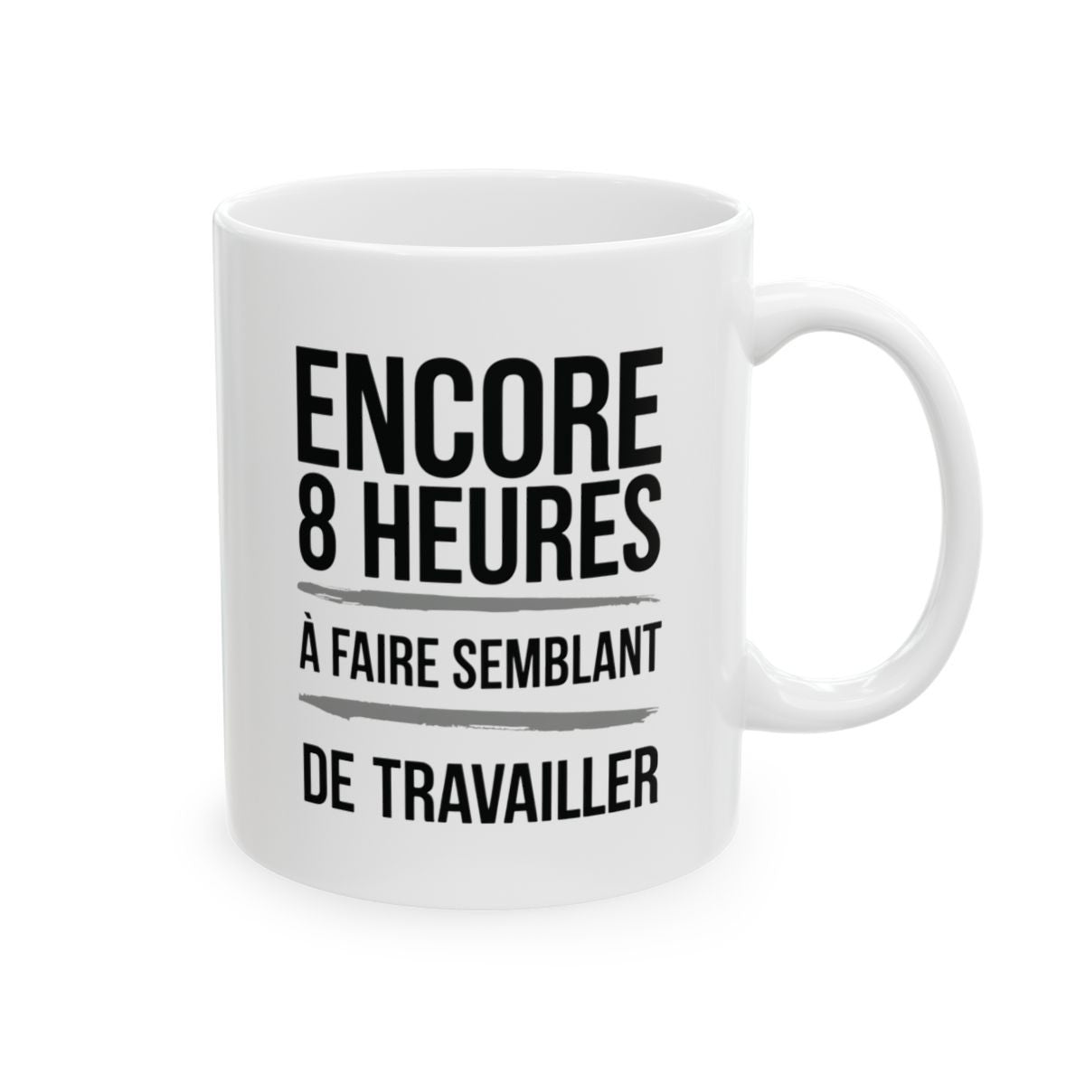 "Mug Humoristique - Encore 8 Heures à Faire Semblant de Travailler" idée cadeau Bureau