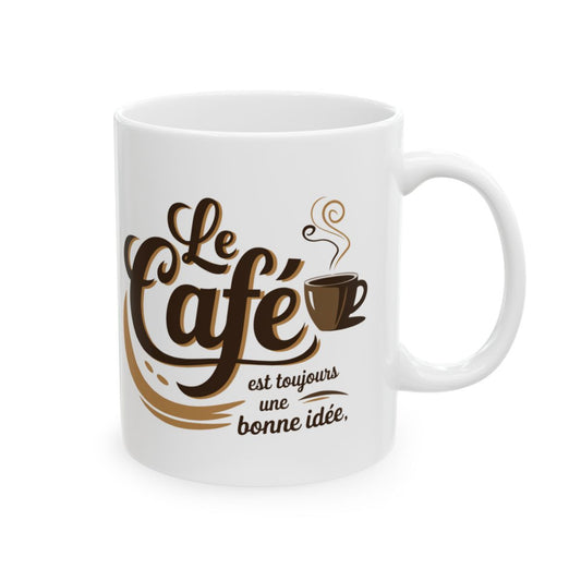 Mug Tasse Drôle  "Le Café est Toujours une Bonne Idée" Idée cadeau humour, amusant café