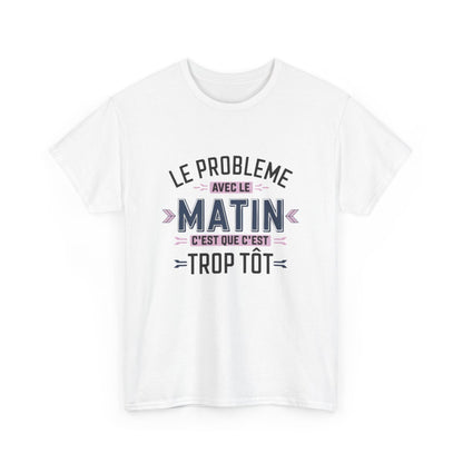 T-Shirt Humour Matin – Le Problème avec le Matin, C’est que c’est Trop Tôt – Cadeau Rigolo – Coton Premium
