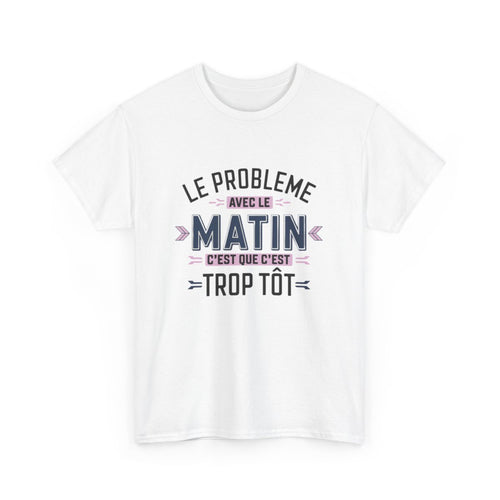 T-Shirt Humour Matin – Le Problème avec le Matin, C’est que c’est Trop Tôt – Cadeau Rigolo – Coton Premium