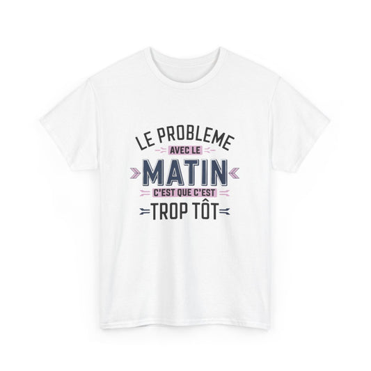 T-Shirt Humour Matin – Le Problème avec le Matin, C’est que c’est Trop Tôt – Cadeau Rigolo – Coton Premium