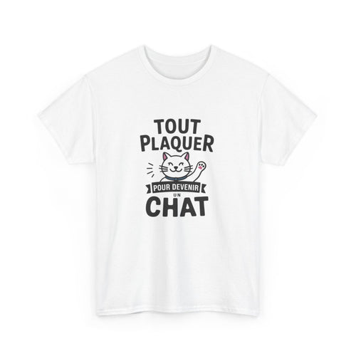 T-shirt “Tout Plaquer pour Devenir un Chat” – Humour, Détente et Esprit Félin amusant drôle tee shirt