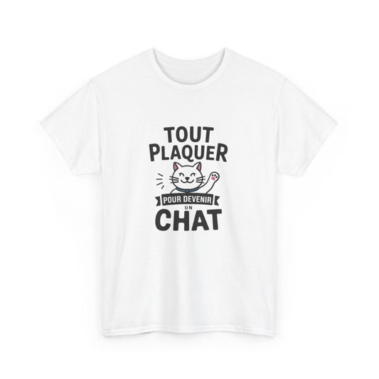 T-shirt “Tout Plaquer pour Devenir un Chat” – Humour, Détente et Esprit Félin amusant drôle tee shirt