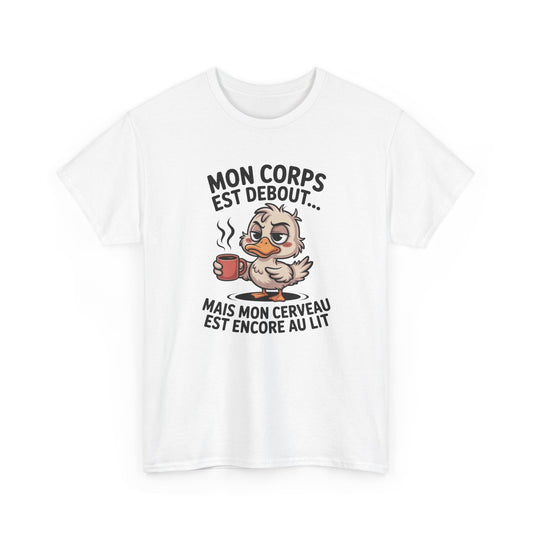T-Shirt Humour Café Canard – Mon Corps Est Debout Mon Cerveau Dort Encore – Tee Shirt Drôle Matin Fatigue